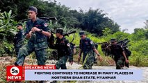 Myanmar conflict- Fighting increases in many places in Northern Shan State, Myanmar. 5s News