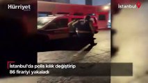 İstanbul'da polis kılık değiştirip 86 firariyi yakaladı