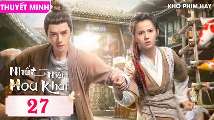 NHẤT NIỆM HOA KHAI - Tập 27 (Thuyết Minh) | Phương Dật Luân & Hoàng Nhật Oánh