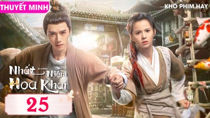 NHẤT NIỆM HOA KHAI - Tập 25 (Thuyết Minh) | Phương Dật Luân & Hoàng Nhật Oánh