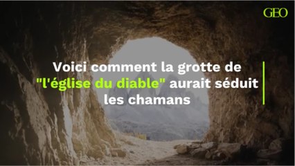 Voici comment la grotte de "l'église du diable" aurait séduit les chamans