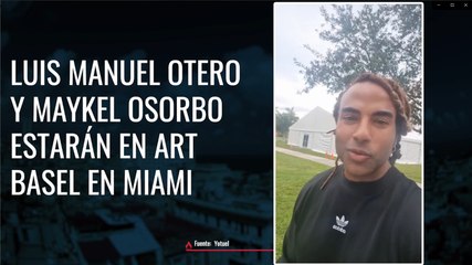 Luis Manuel Otero y Maykel Osorbo estarán en Art Basel en Miami