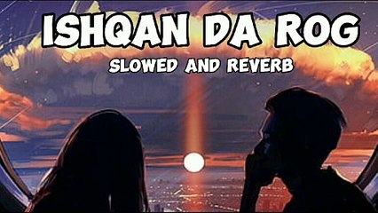 Ishqan Da Rog Slowed + Reverb | Soulful Rendition