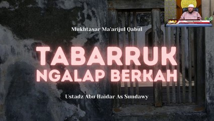 Ustadz Abu Haidar As Sundawy: Mukhtasor Ma'ariju Qobul Tabarruk Ngalap Berkah