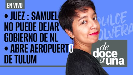 #EnVivo #DeDoceAUna | Samuel no puede dejar Gobierno de NL: Juez | AMLO inaugura aeropuerto de Tulum