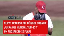 Cuba fuera del Mundial Sub -23 de Béisbol y otro prospecto se escapa