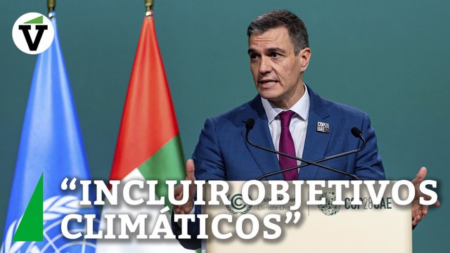 Sánchez en la COP28 en Dubai: Necesitamos incluir objetivos climáticos en políticas económicas