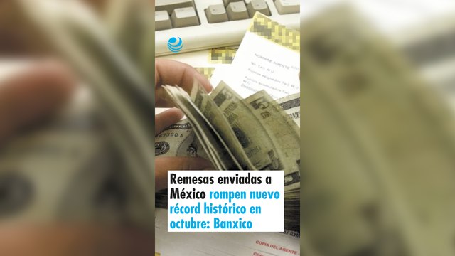 Remesas enviadas a México rompen nuevo récord histórico en octubre: Banxico