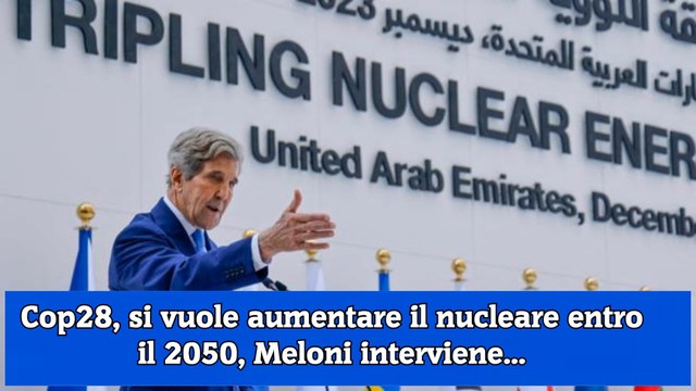 Cop28, si vuole aumentare il nucleare entro il 2050, Meloni interviene...
