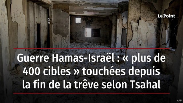 Guerre Hamas-Israël : « plus de 400 cibles » touchées depuis la fin de la trêve selon Tsahal