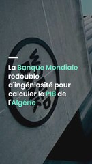 La Banque Mondiale redouble d'ingéniosité pour calculer le PIB de l'Algérie