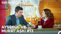 Baştan Sona Ayşegül ve Murat Aşkı (Part 13) - İlişki Durumu Karışık
