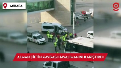 Alman çiftin kavgası, Esenboğa Havalimanı'nı karıştırdı
