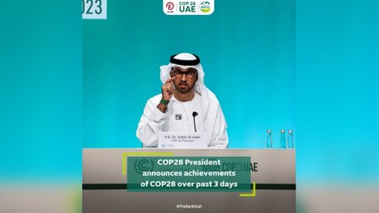 COP28 President announces achievements of COP28 over past 3 days