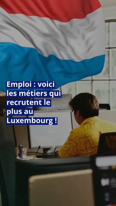 Emploi : voici les métiers qui recrutent le plus au Luxembourg !