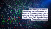 This Analyst With An 84% Accuracy Rate Sees Over 19% Upside In Dell Technologies - Here Are 5 Stock Picks For Last Week From Wall Street's Most Accurate Analysts