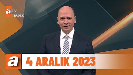atv Ana Haber | 4 Aralık 2023