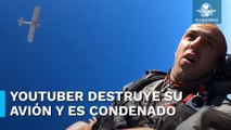 Dan 6 meses de prisión a youtuber que estrelló su avión para ganar vistas