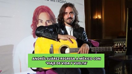 Andrés Suárez regresa a México con ‘Viaje de Vida y Vuelta’