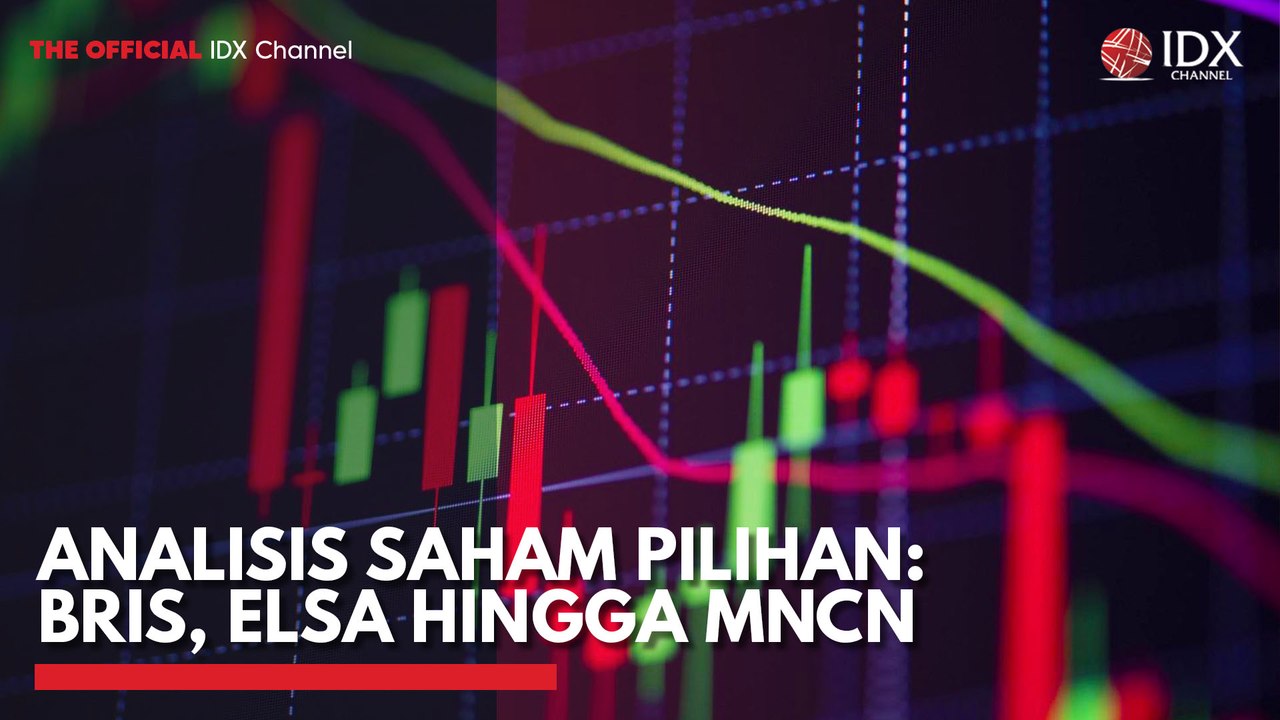 Analisis Saham Pilihan: BRIS, ELSA Hingga MNCN