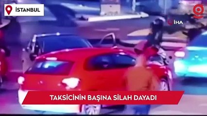 İstanbul’da korku dolu anlar kamerada: Taksicinin başına silah dayadı
