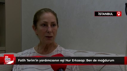 Fatih Terim'in yardımcısının eşi Nur Erkasap: Ben de mağdurum