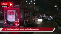 Beylikdüzü'nde 2 kişinin otobüsü yakma girişimi kamerada