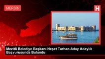 Mezitli Belediye Başkanı Neşet Tarhan Aday Adaylık Başvurusunda Bulundu