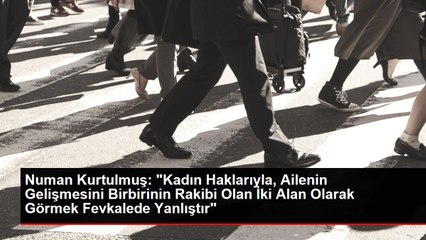 Numan Kurtulmuş: "Kadın Haklarıyla, Ailenin Gelişmesini Birbirinin Rakibi Olan İki Alan Olarak Görmek Fevkalede Yanlıştır"