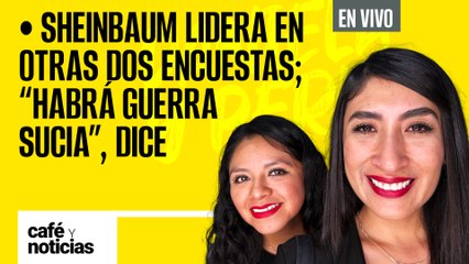 #EnVivo | #CaféYNoticias | Sheinbaum lidera en otras dos encuestas; dice que “habrá guerra sucia”