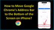 How to Move Google Chrome's Address Bar to the Bottom of the Screen on iPhone?
