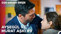 Baştan Sona Ayşegül ve Murat Aşkı (Part 9) - İlişki Durumu Karışık