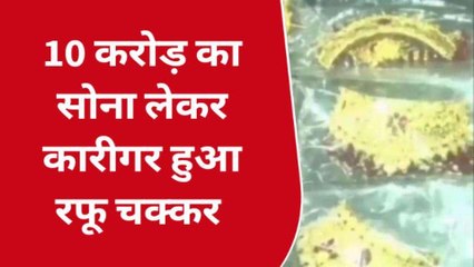 दस करोड़ का सोना लेकर रफूचक्कर हुआ कारीगर, सर्राफा कारोबारी के उड़े होश