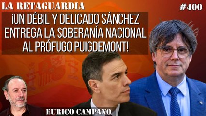 La Retaguardia #400: ¡Un débil y delicado Sánchez entrega la soberanía nacional al prófugo Puigdemont!