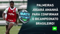 Palmeiras SE PREPARA para JOGO DO TÍTULO; Fla quer G4; Corinthians MIRA REFORÇOS! | BATE PRONTO