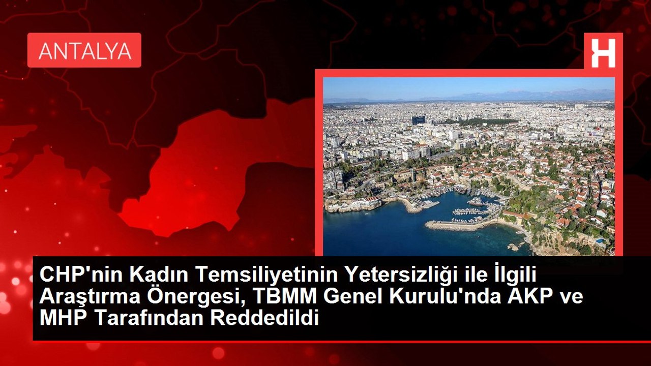 CHP'nin Kadın Temsiliyetinin Yetersizliği ile İlgili Araştırma Önergesi, TBMM Genel Kurulu'nda AKP ve MHP Tarafından Reddedildi
