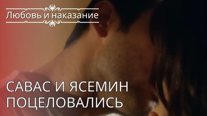 Савас и Ясемин поцеловались | Любовь и наказание - серия 24