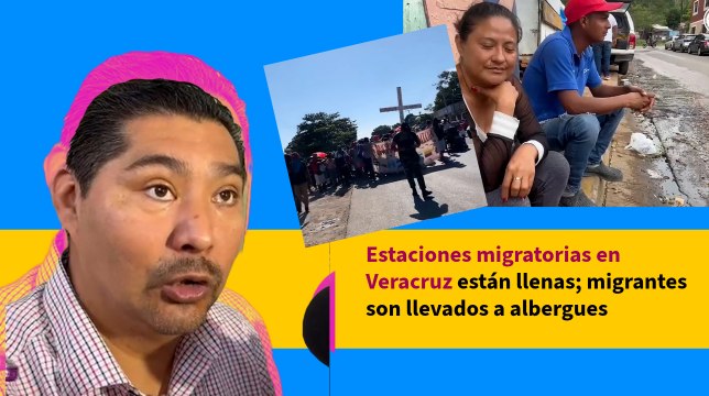 Estaciones migratorias en Veracruz están llenas; migrantes son llevados a albergues