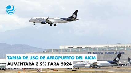 Tarifa de Uso de Aeropuerto del AICM aumentará 3.2% para 2024