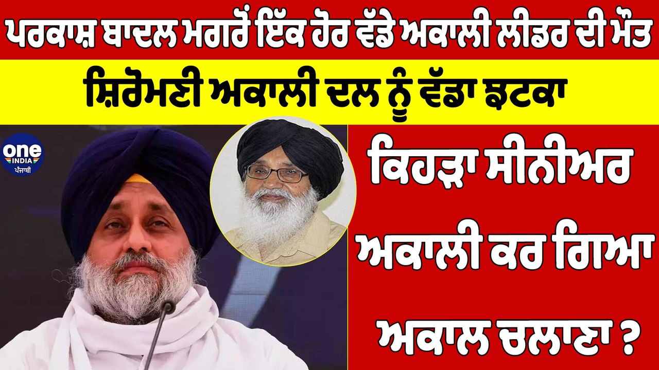ਪਰਕਾਸ਼ ਬਾਦਲ ਮਗਰੋਂ ਇੱਕ ਹੋਰ ਵੱਡੇ ਅਕਾਲੀ ਲੀਡਰ ਦੀ ਮੌਤ ਸ਼ਿਰੋਮਣੀ ਅਕਾਲੀ ਦਲ ਨੂੰ ਵੱਡਾ ਝਟਕਾ | OneIndia Punjabi