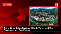 Artvin Ziraat Odası Başkanı: Ülkede Tarım ve Nüfus Planlaması İçin Geç Kalındı