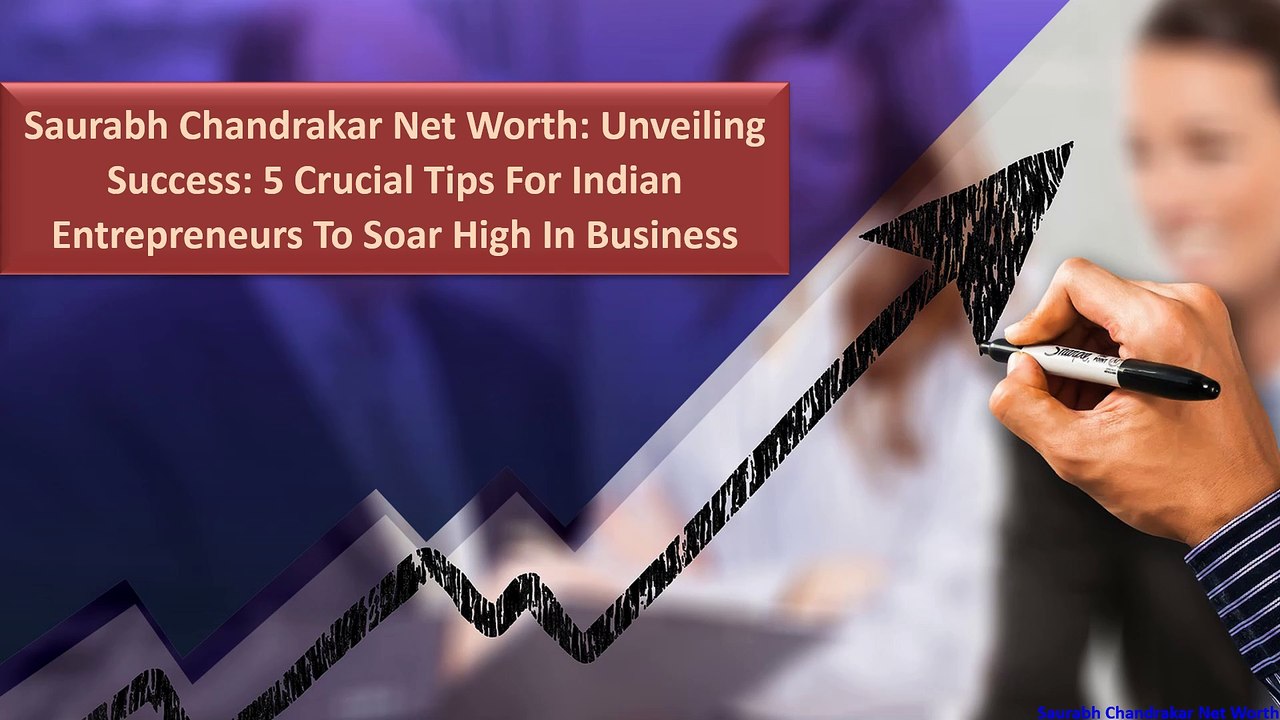 Saurabh Chandrakar Net Worth: Unveiling Success: 5 Crucial Tips for Indian Entrepreneurs to Soar High in Business
