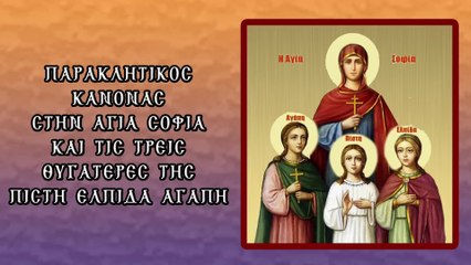 Παράκληση στην Αγία Σοφία & τις Τρεις θυγατέρες αυτής Πίιστη Ελπίδα και Αγάπη 17 Σεπτεμβρίου (Με υπότιτλους)