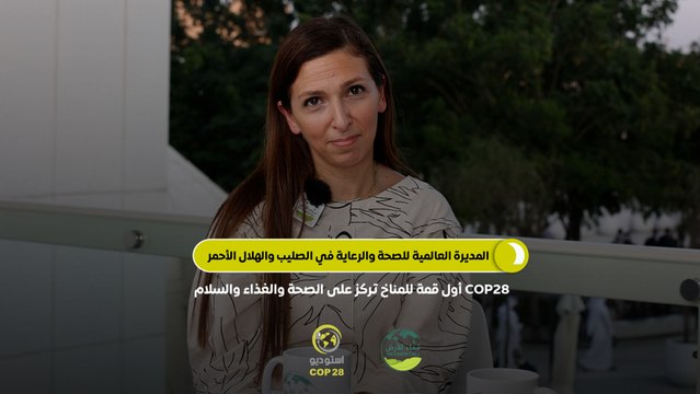استوديو COP28| د. بترا خوري المديرة العالمية للصحة والرعاية في الصليب والهلال الأحمر: ‏COP28 أول قمة للمناخ تركز على الصحة والغذاء والسلام