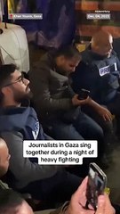 Gaza journalists sing together during a night of heavy fighting