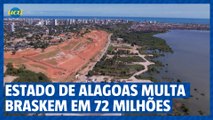 Estado de Alagoas multa Braskem em 72 milhões