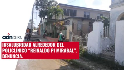 Insalubridad alrededor del policlínico “Reinaldo Pi Mirabal”. Denuncia.