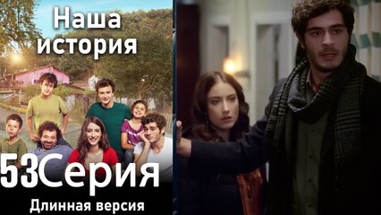 Наша история 53 Серия (Длинная версия)