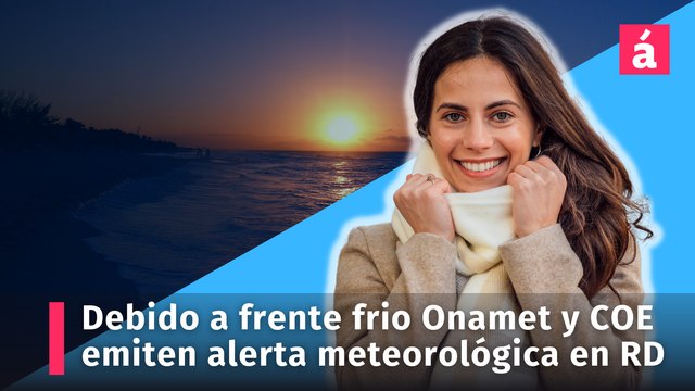 Debido a frente frio Onamet y el COE emiten alertas meteorológicas en RD. Así estará el tiempo mañana