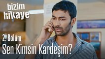 Sen kimsin kardeşim? - Bizim Hikaye 2. Bölüm